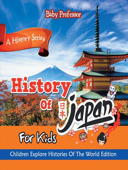 Title details for History of Japan For Kids--A History Series--Children Explore Histories of the World Edition by Baby Professor - Available
